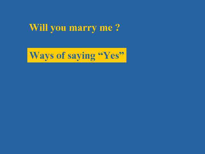 Will you marry me ? Ways of saying “Yes” 