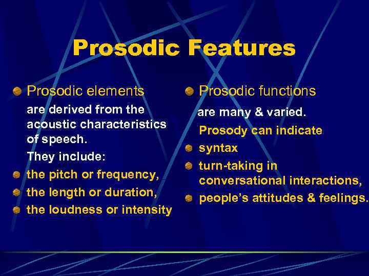 Prosodic Features Prosodic elements are derived from the acoustic characteristics of speech. They include: