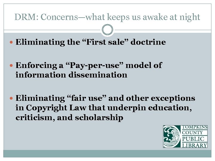 DRM: Concerns—what keeps us awake at night Eliminating the “First sale” doctrine Enforcing a