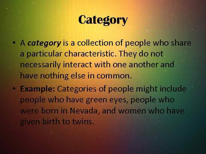 Category • A category is a collection of people who share a particular characteristic.