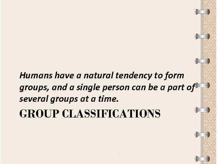 Humans have a natural tendency to form groups, and a single person can be