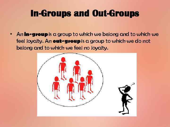 In-Groups and Out-Groups • An in-group is a group to which we belong and