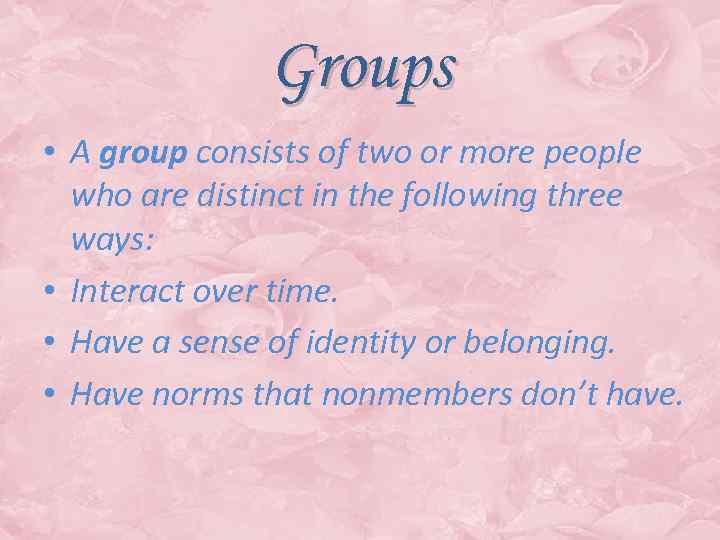 Groups • A group consists of two or more people who are distinct in