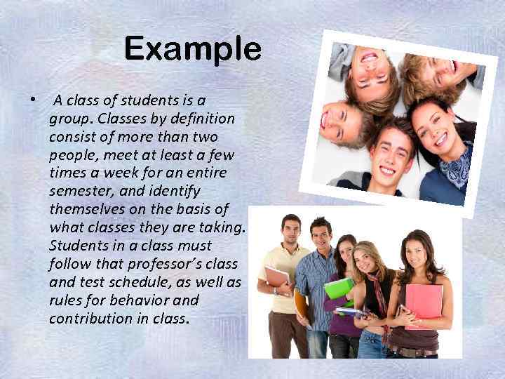Example • A class of students is a group. Classes by definition consist of