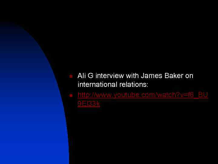 n n Ali G interview with James Baker on international relations: http: //www. youtube.