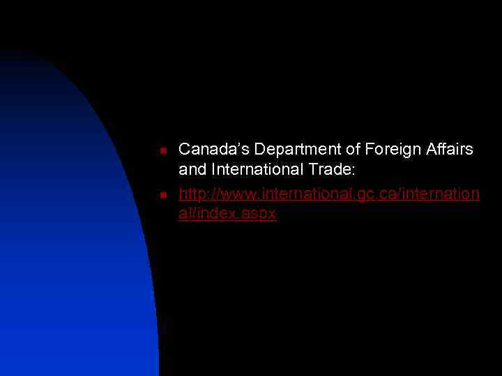 n n Canada’s Department of Foreign Affairs and International Trade: http: //www. international. gc.