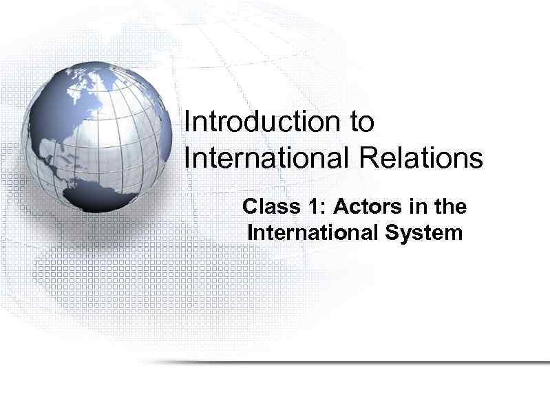 Introduction to International Relations Class 1: Actors in the International System 