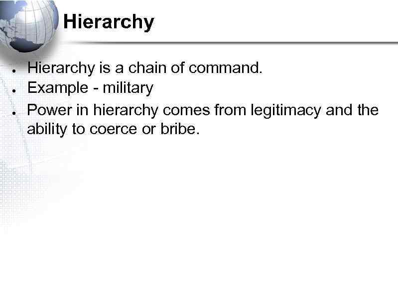 Hierarchy ● ● ● Hierarchy is a chain of command. Example - military Power