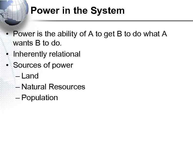 Power in the System • Power is the ability of A to get B