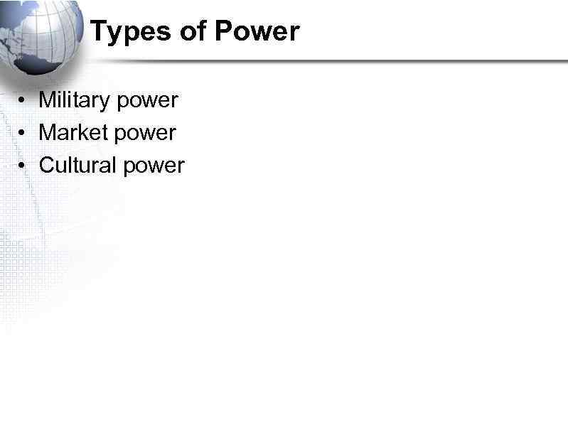 Types of Power • Military power • Market power • Cultural power 