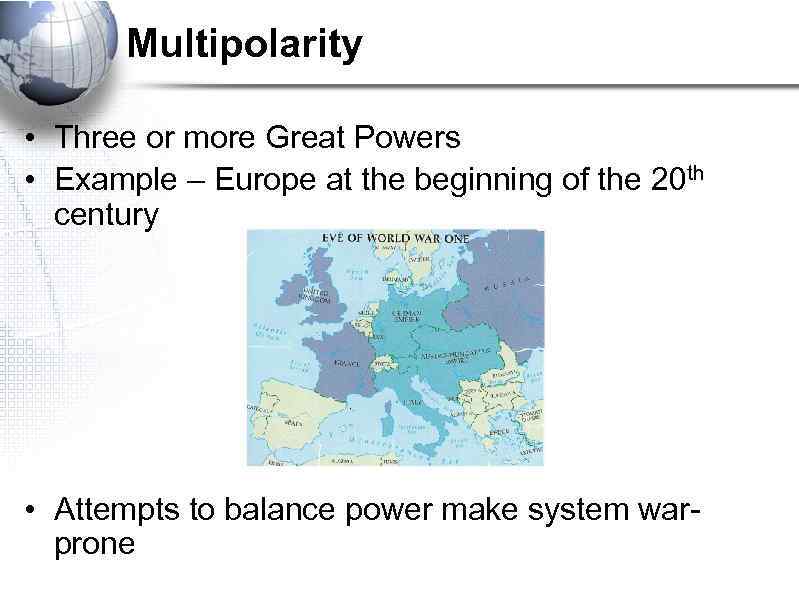 Multipolarity • Three or more Great Powers • Example – Europe at the beginning