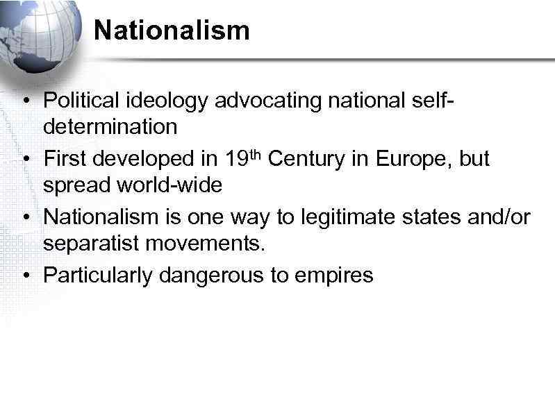 Nationalism • Political ideology advocating national selfdetermination • First developed in 19 th Century