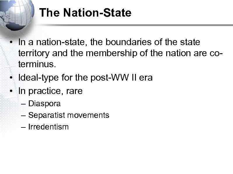 The Nation-State • In a nation-state, the boundaries of the state territory and the