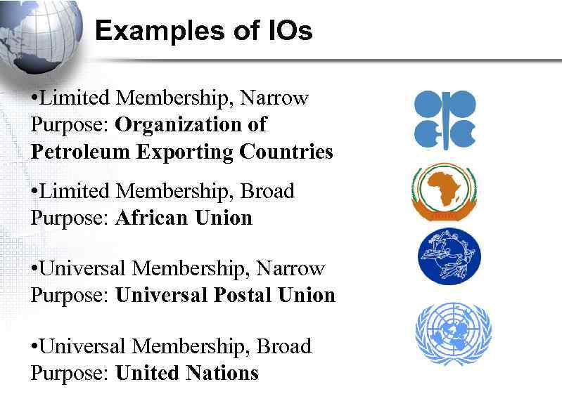 Examples of IOs • Limited Membership, Narrow Purpose: Organization of Petroleum Exporting Countries •