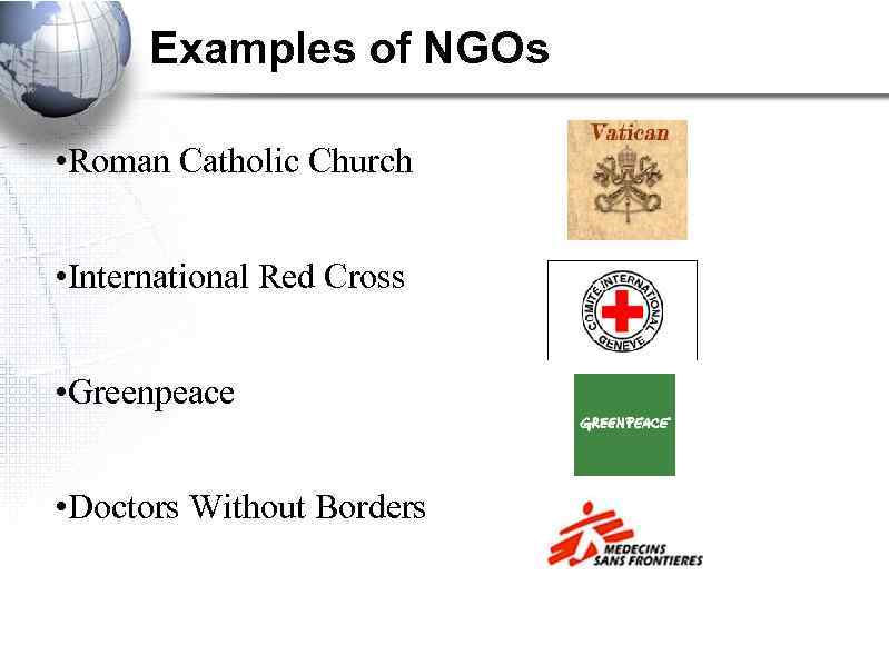 Examples of NGOs • Roman Catholic Church • International Red Cross • Greenpeace •