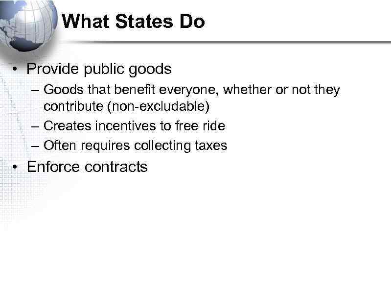 What States Do • Provide public goods – Goods that benefit everyone, whether or