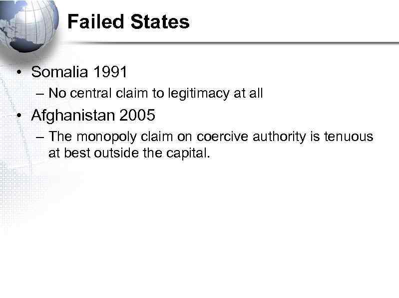 Failed States • Somalia 1991 – No central claim to legitimacy at all •