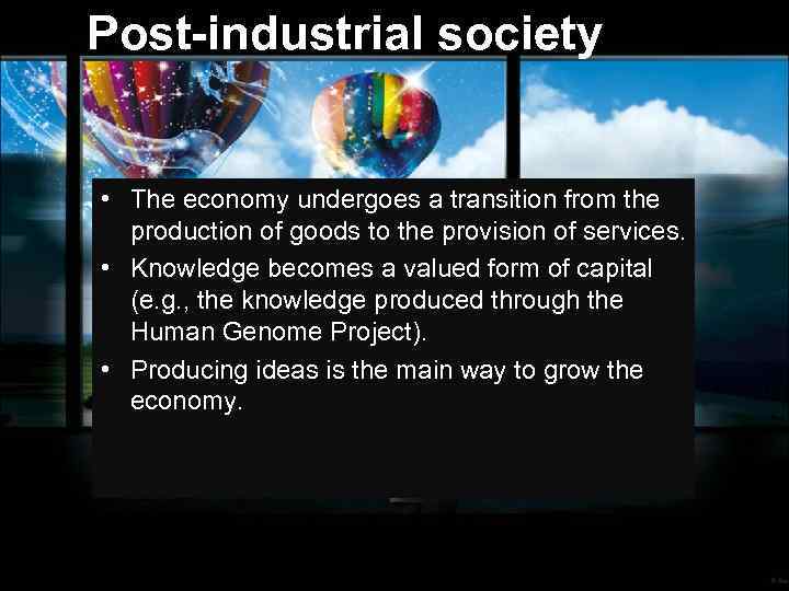 Post-industrial society • The economy undergoes a transition from the production of goods to