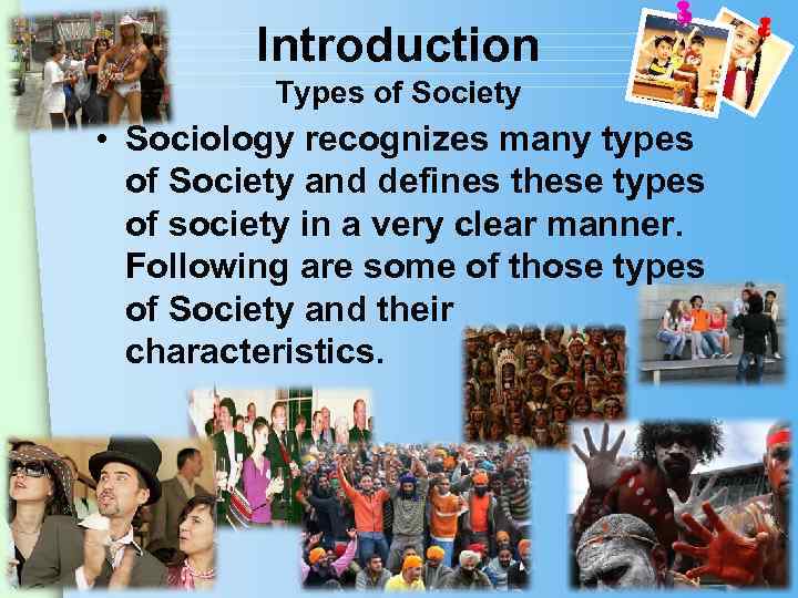 Introduction Types of Society • Sociology recognizes many types of Society and defines these