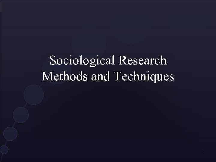 Sociological Research Methods and Techniques 1 