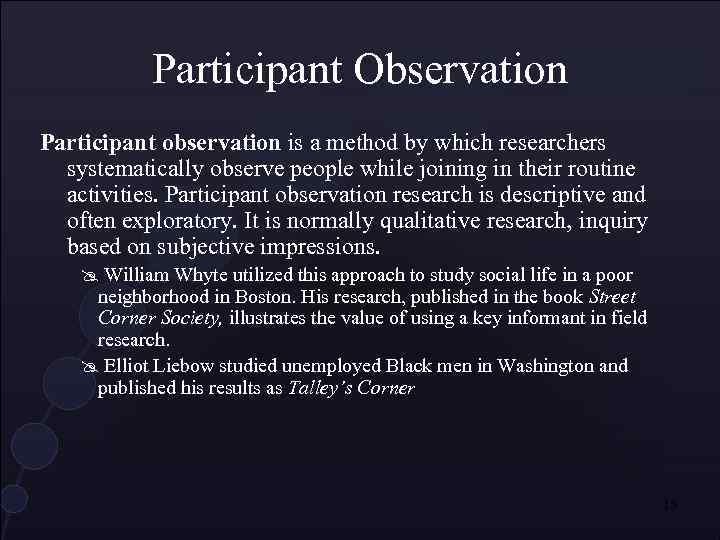 Participant Observation Participant observation is a method by which researchers systematically observe people while