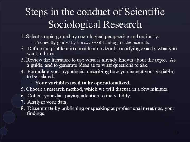 Steps in the conduct of Scientific Sociological Research 1. Select a topic guided by