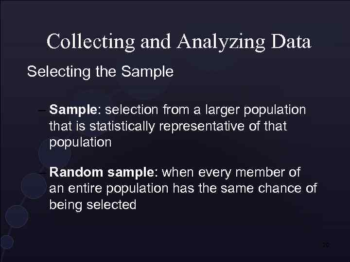 Collecting and Analyzing Data Selecting the Sample – Sample: selection from a larger population