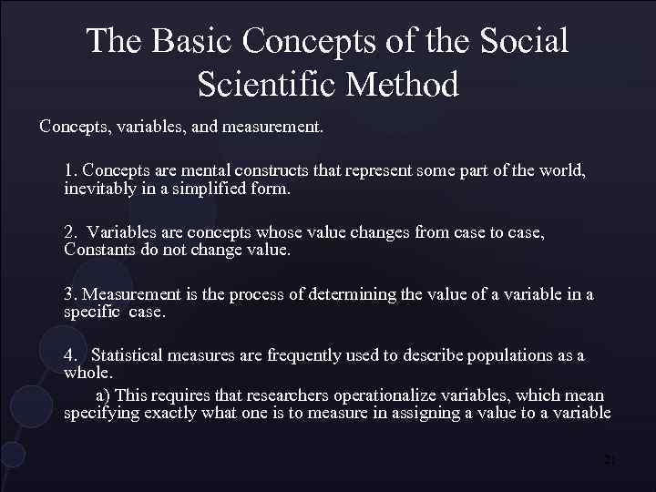 The Basic Concepts of the Social Scientific Method Concepts, variables, and measurement. 1. Concepts