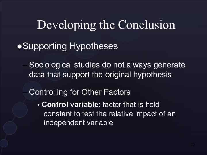 Developing the Conclusion ●Supporting Hypotheses – Sociological studies do not always generate data that