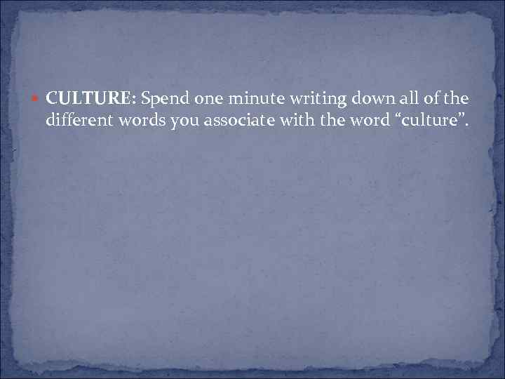  CULTURE: Spend one minute writing down all of the different words you associate