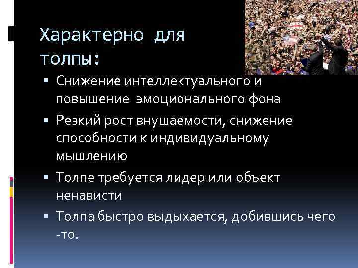 Характерно для толпы: Снижение интеллектуального и повышение эмоционального фона Резкий рост внушаемости, снижение способности