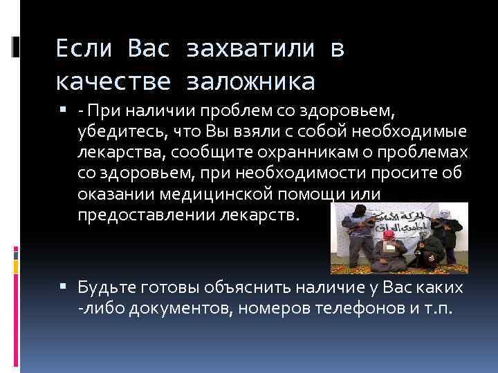 Если Вас захватили в качестве заложника - При наличии проблем со здоровьем, убедитесь, что