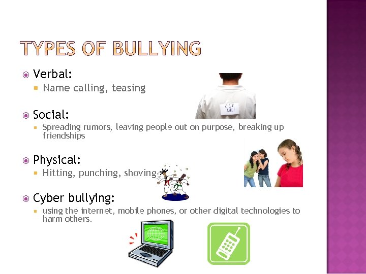  Verbal: Social: Spreading rumors, leaving people out on purpose, breaking up friendships Physical: