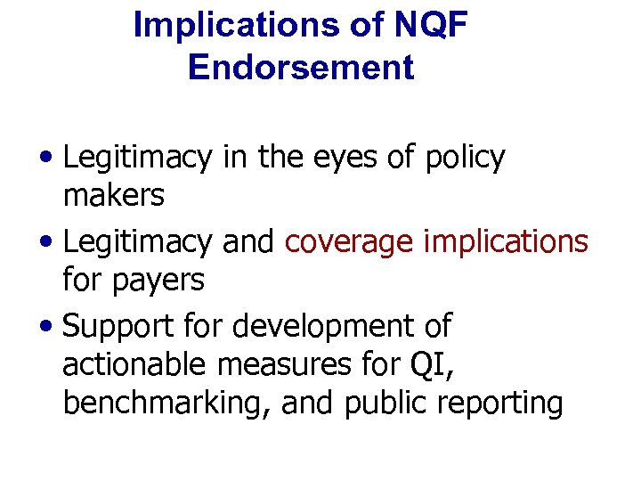 Implications of NQF Endorsement • Legitimacy in the eyes of policy makers • Legitimacy