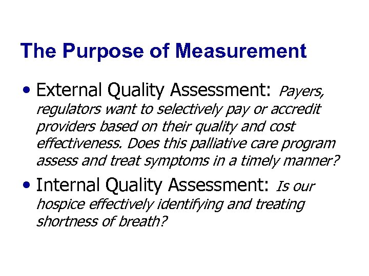 The Purpose of Measurement • External Quality Assessment: Payers, regulators want to selectively pay