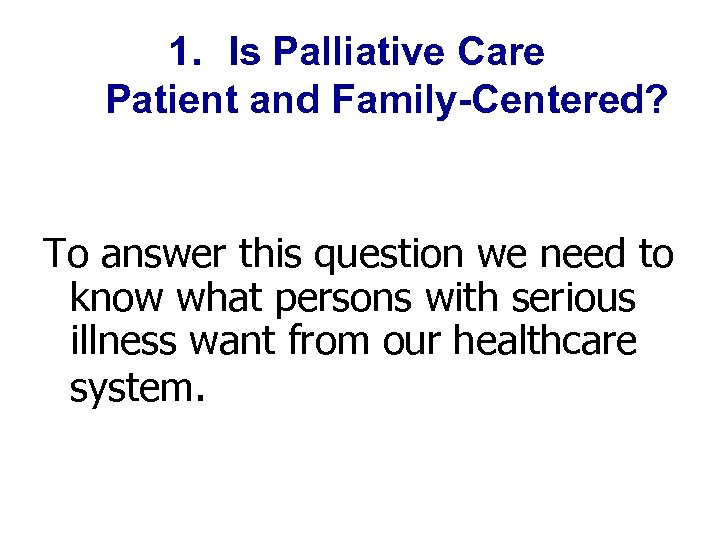 1. Is Palliative Care Patient and Family-Centered? To answer this question we need to