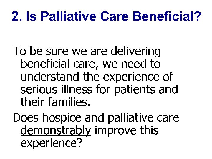 2. Is Palliative Care Beneficial? To be sure we are delivering beneficial care, we