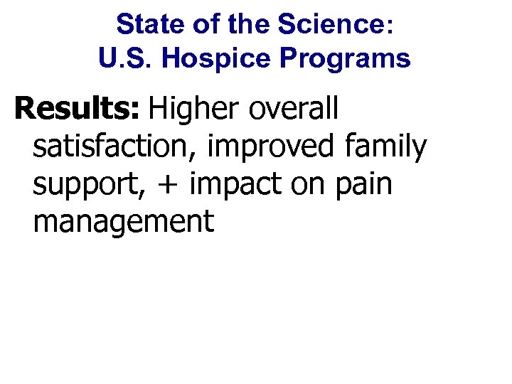 State of the Science: U. S. Hospice Programs Results: Higher overall satisfaction, improved family