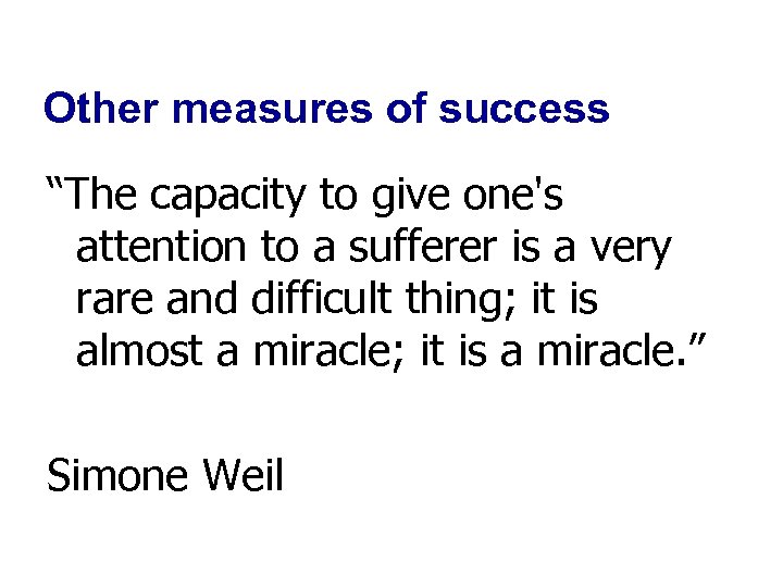 Other measures of success “The capacity to give one's attention to a sufferer is