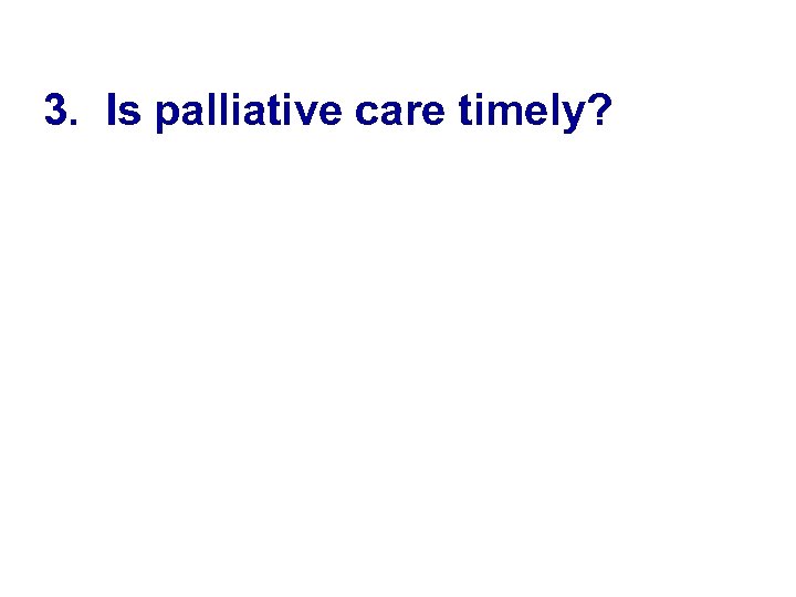 3. Is palliative care timely? 