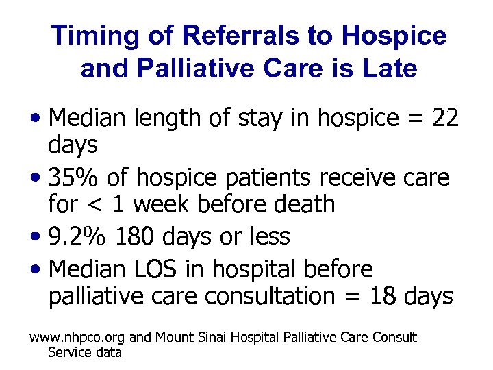 Timing of Referrals to Hospice and Palliative Care is Late • Median length of