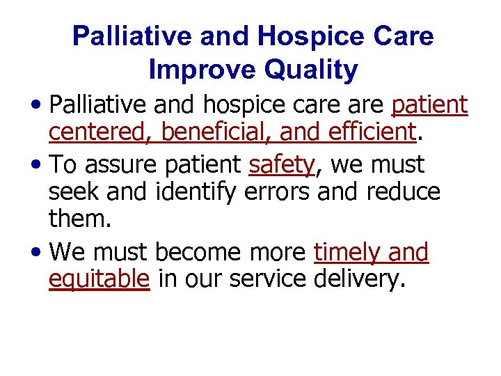 Palliative and Hospice Care Improve Quality • Palliative and hospice care patient centered, beneficial,