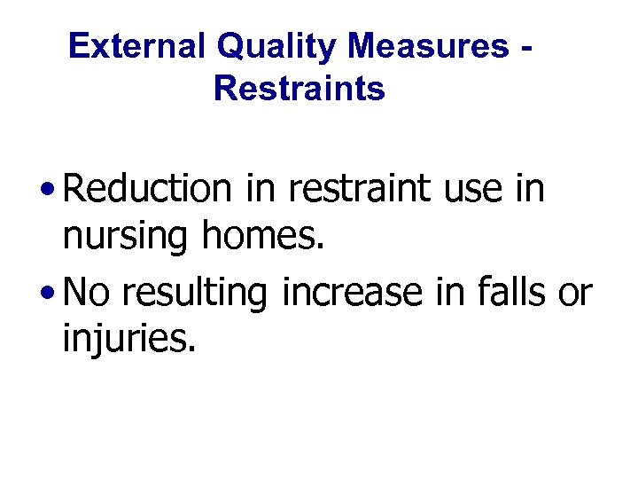 External Quality Measures Restraints • Reduction in restraint use in nursing homes. • No