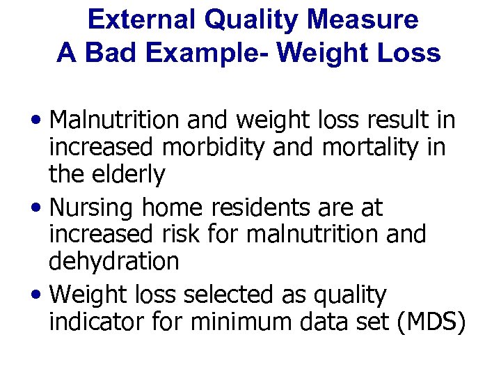 External Quality Measure A Bad Example- Weight Loss • Malnutrition and weight loss result