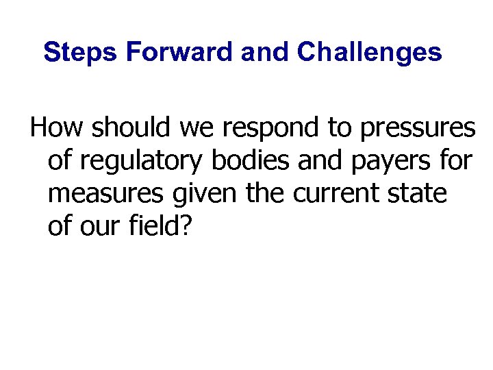 Steps Forward and Challenges How should we respond to pressures of regulatory bodies and