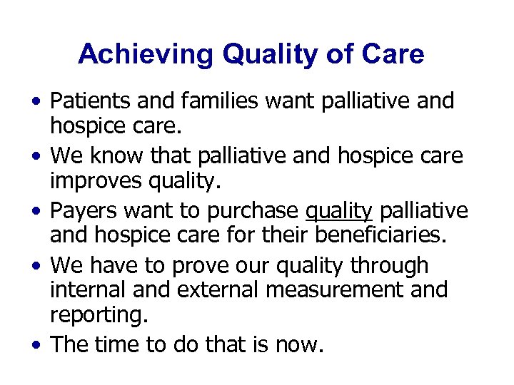 Achieving Quality of Care • Patients and families want palliative and hospice care. •