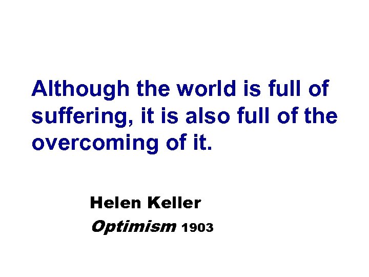 Although the world is full of suffering, it is also full of the overcoming