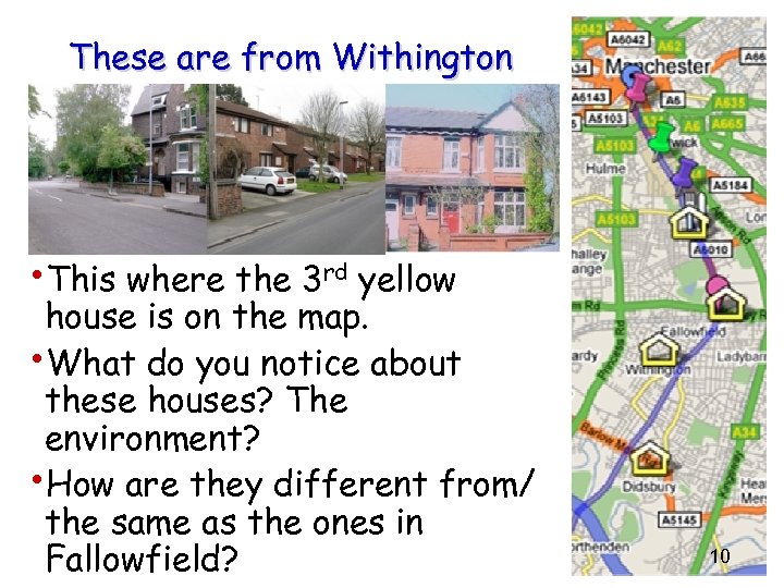 These are from Withington • This where the 3 rd yellow house is on