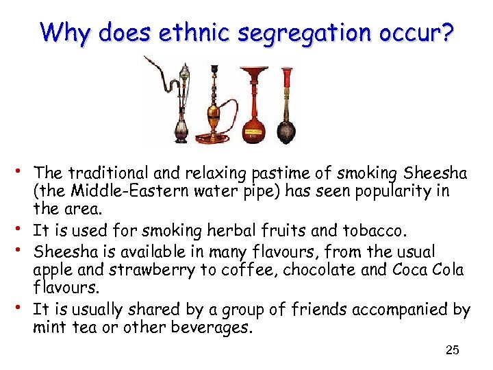 Why does ethnic segregation occur? • The traditional and relaxing pastime of smoking Sheesha