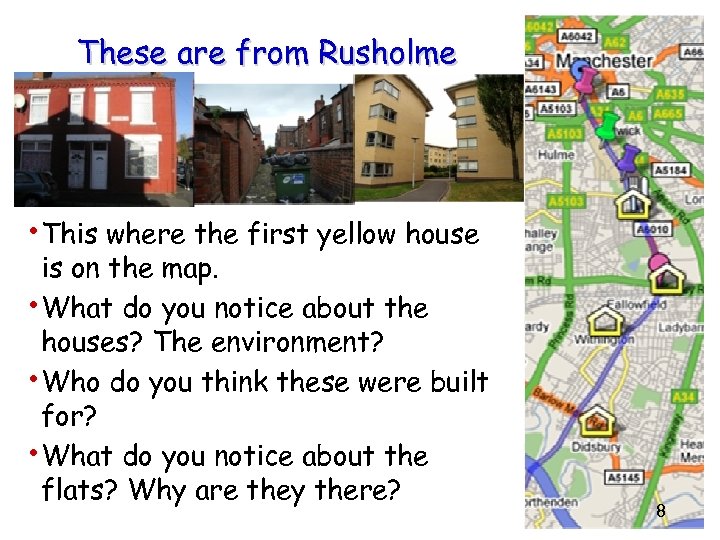 These are from Rusholme • This where the first yellow house is on the